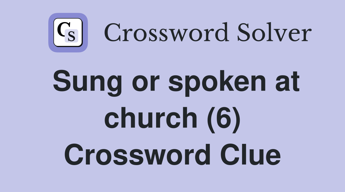 Sung or spoken at church (6) Crossword Clue