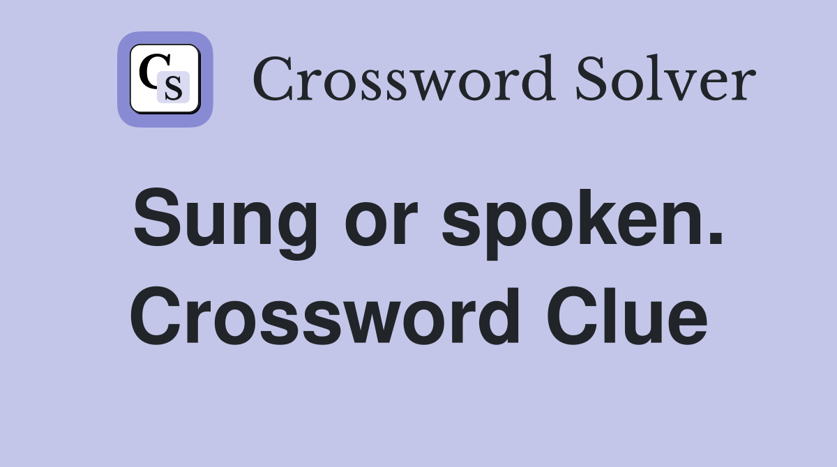 Sung or spoken. Crossword Clue