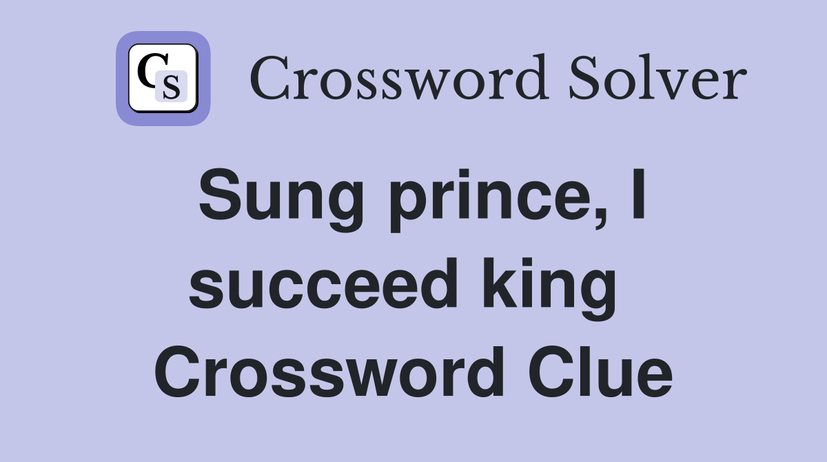 Sung prince, I succeed king  Crossword Clue
