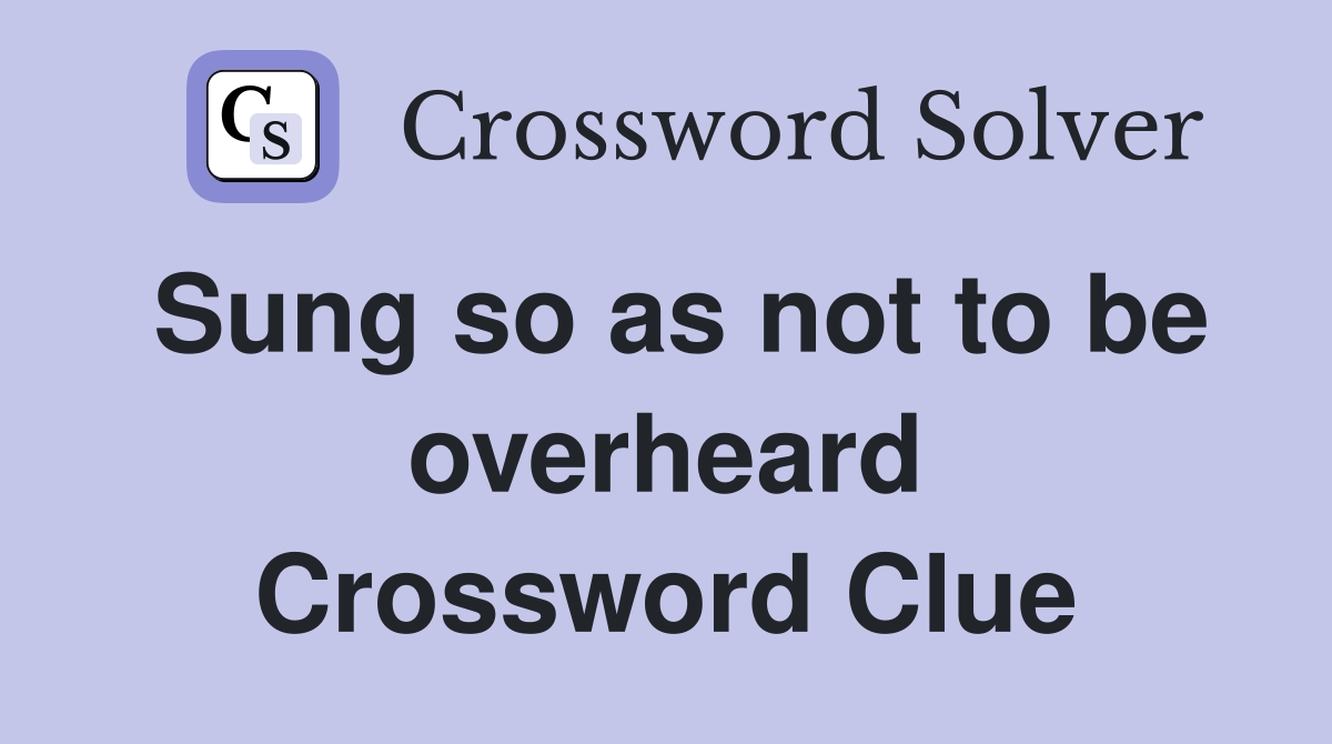 Sung so as not to be overheard Crossword Clue