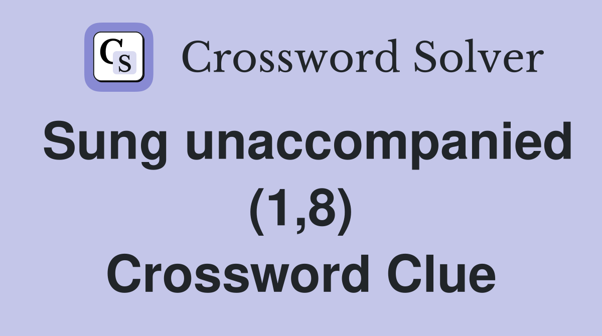 Sung unaccompanied (1,8) Crossword Clue
