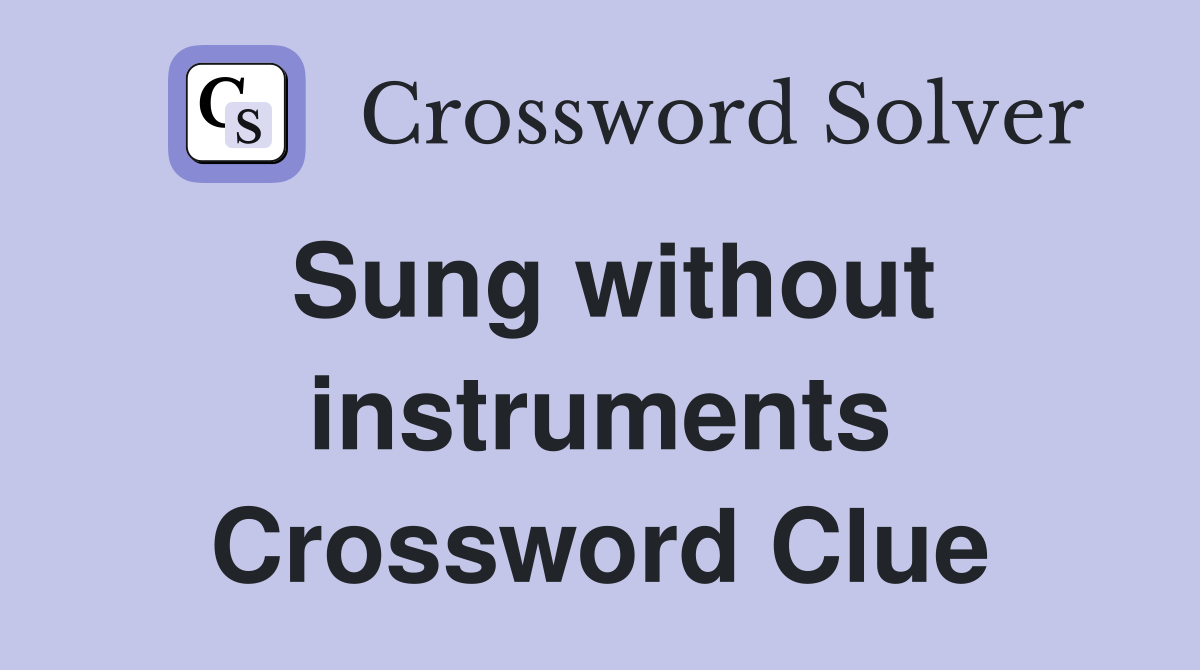 Sung without instruments Crossword Clue