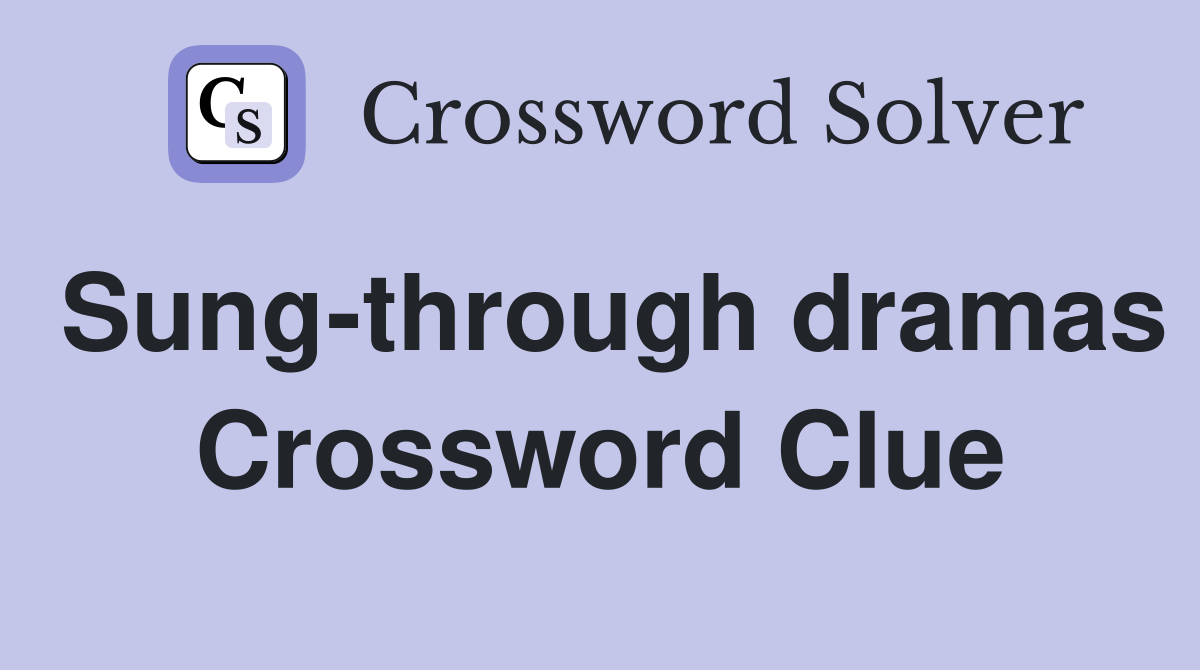 Sung-through dramas Crossword Clue