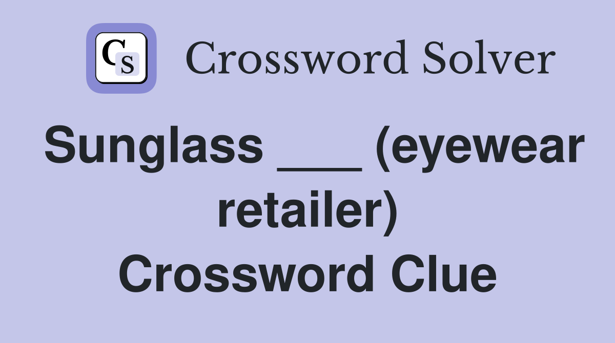 Sunglass ___ (eyewear retailer) Crossword Clue