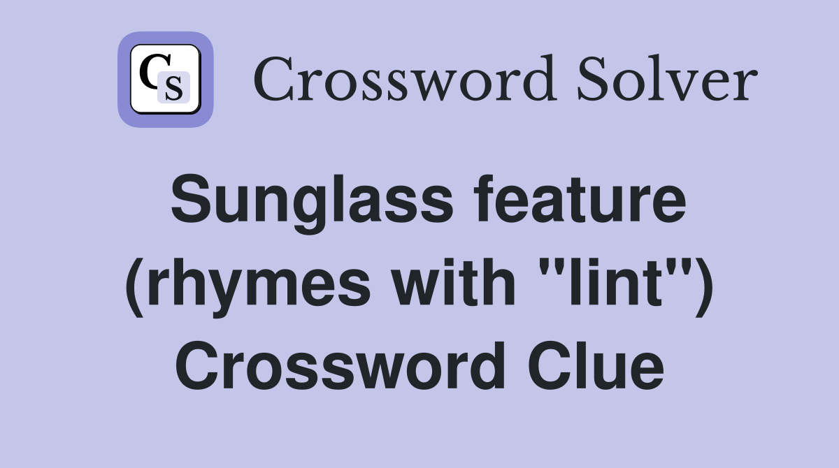Sunglass feature (rhymes with "lint") Crossword Clue