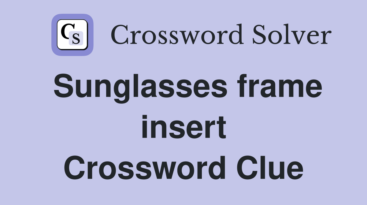 Sunglasses frame insert Crossword Clue