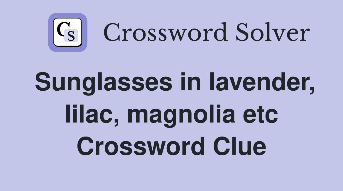 Sunglasses in lavender, lilac, magnolia etc Crossword Clue