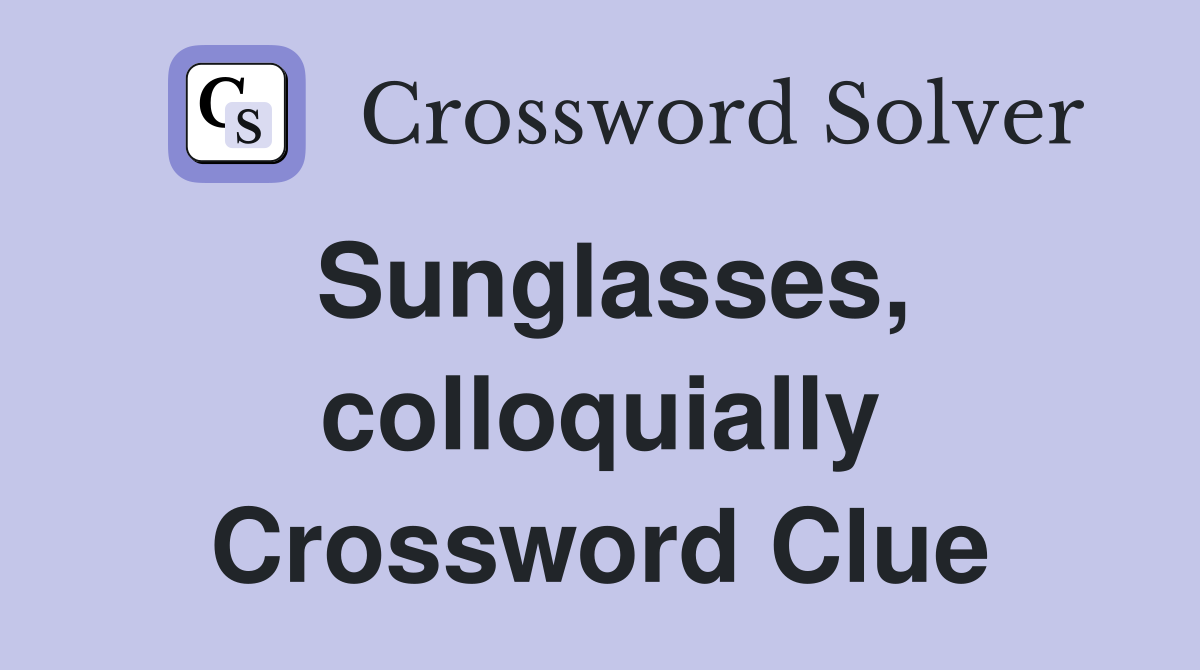 Sunglasses, colloquially Crossword Clue