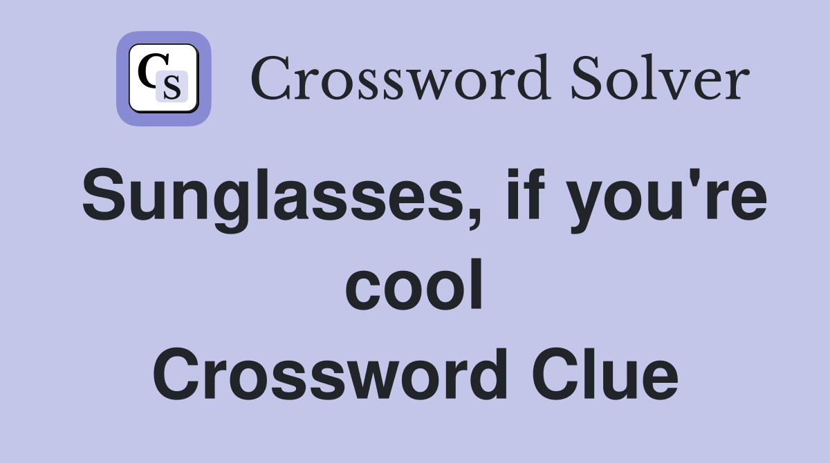 Sunglasses, if you're cool Crossword Clue