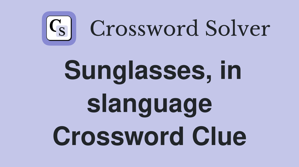 Sunglasses, in slanguage Crossword Clue