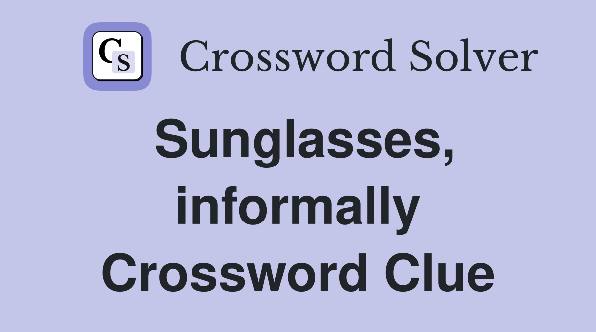 Sunglasses, informally Crossword Clue