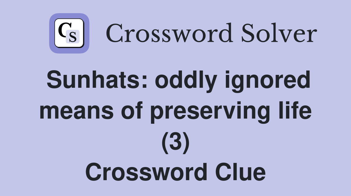 Sunhats: oddly ignored means of preserving life (3) Crossword Clue