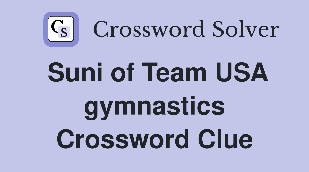 Suni of Team USA gymnastics Crossword Clue