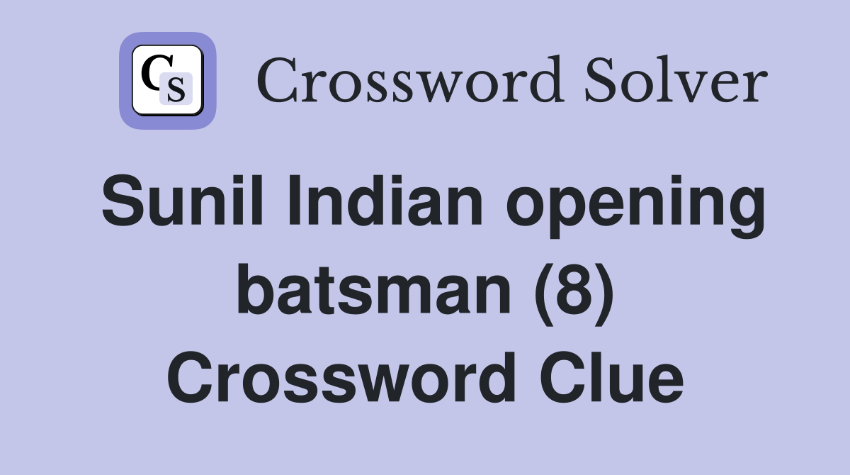 Sunil Indian opening batsman (8) Crossword Clue