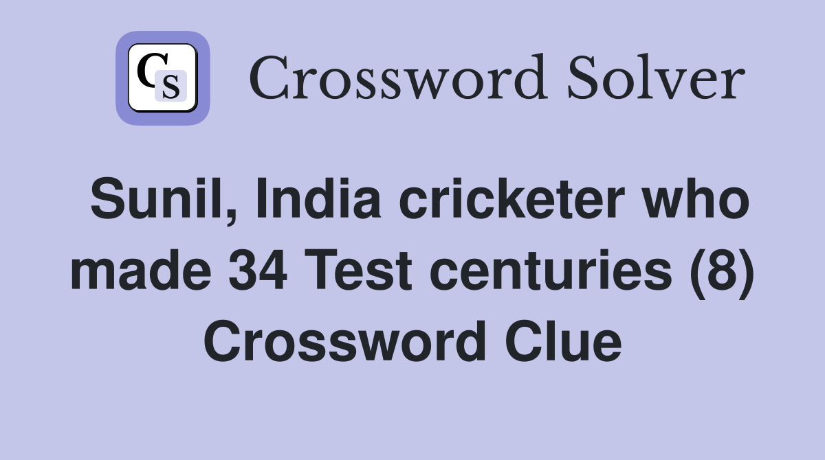 Sunil, India cricketer who made 34 Test centuries (8) Crossword Clue