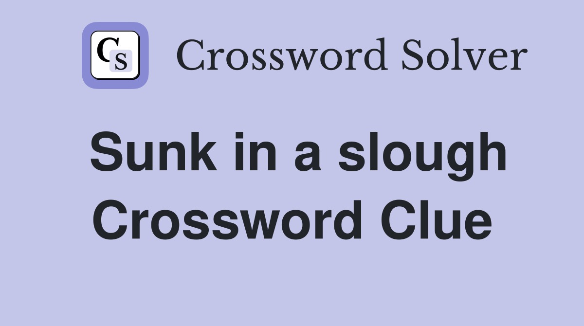 Sunk in a slough Crossword Clue