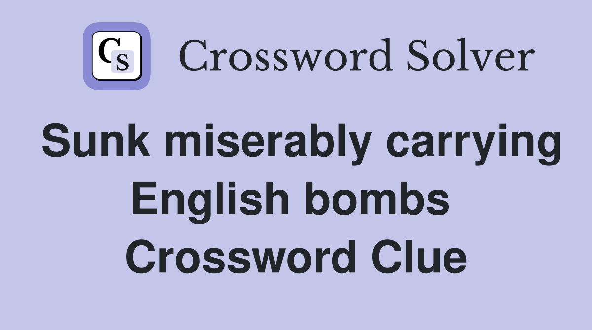 Sunk miserably carrying English bombs  Crossword Clue