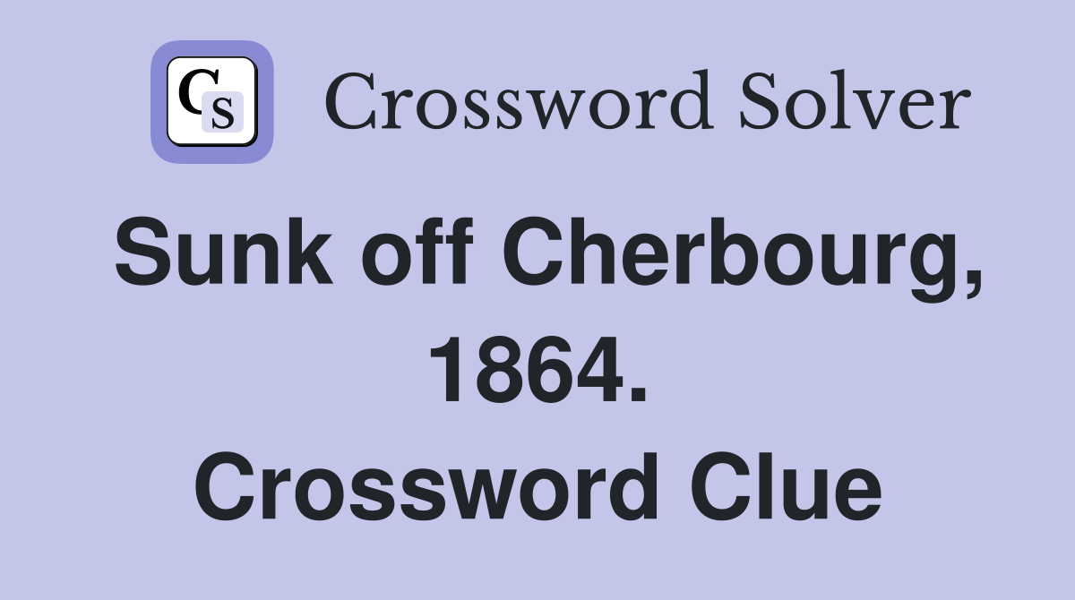 Sunk off Cherbourg, 1864. Crossword Clue