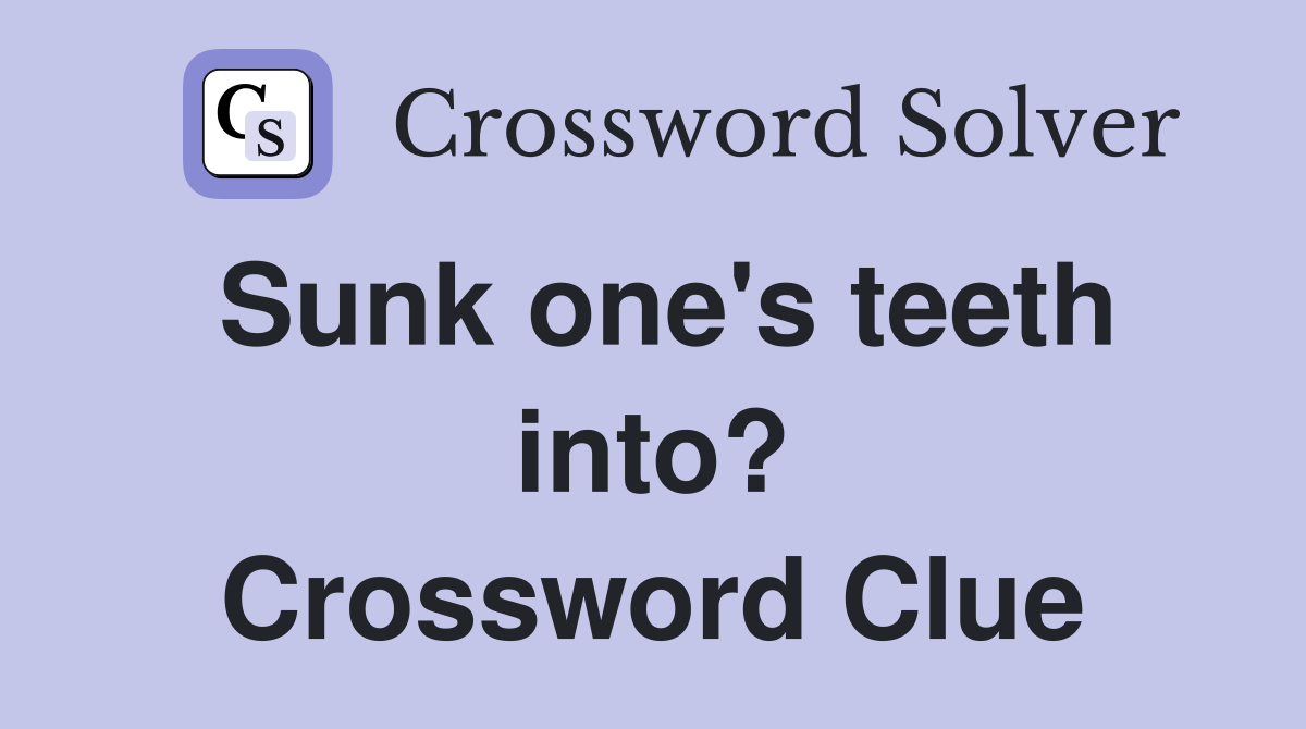 Sunk one's teeth into? Crossword Clue