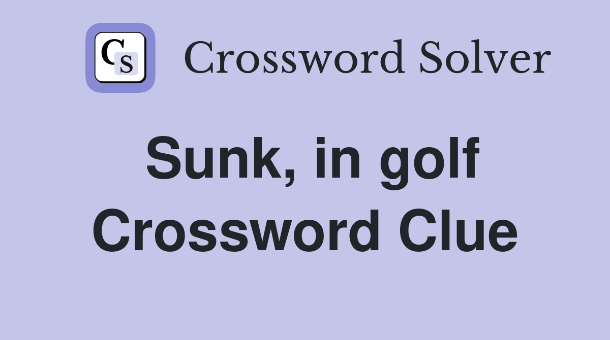 Sunk, in golf Crossword Clue