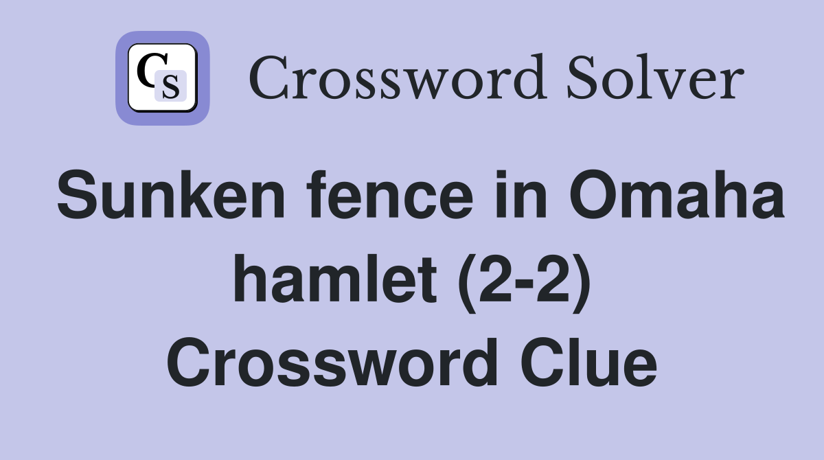 Sunken fence in Omaha hamlet (2-2) Crossword Clue
