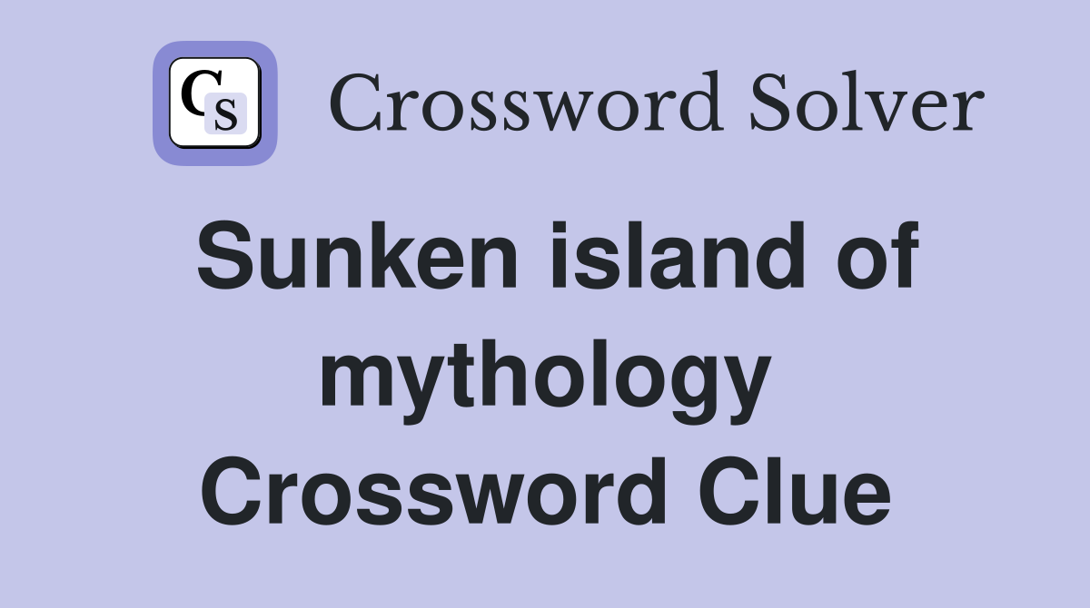 Sunken island of mythology Crossword Clue