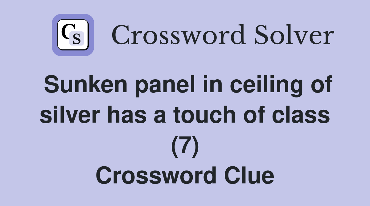 Sunken panel in ceiling of silver has a touch of class (7) Crossword Clue