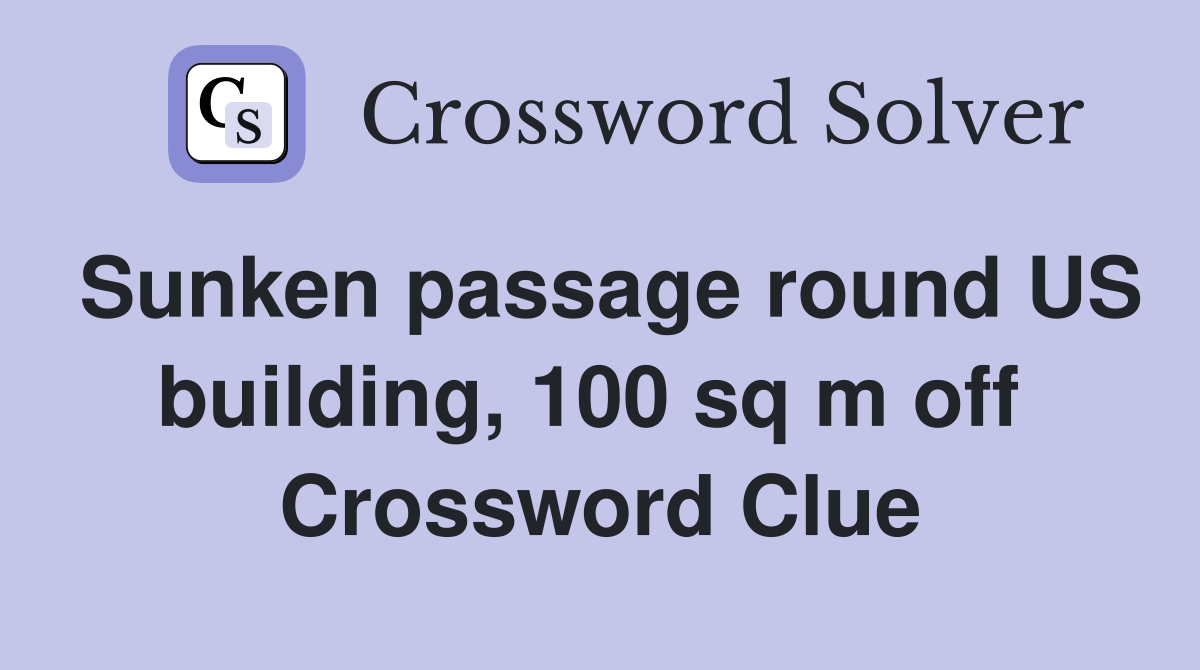 Sunken passage round US building, 100 sq m off  Crossword Clue