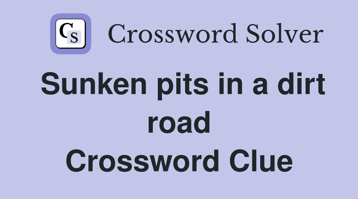 Sunken pits in a dirt road Crossword Clue