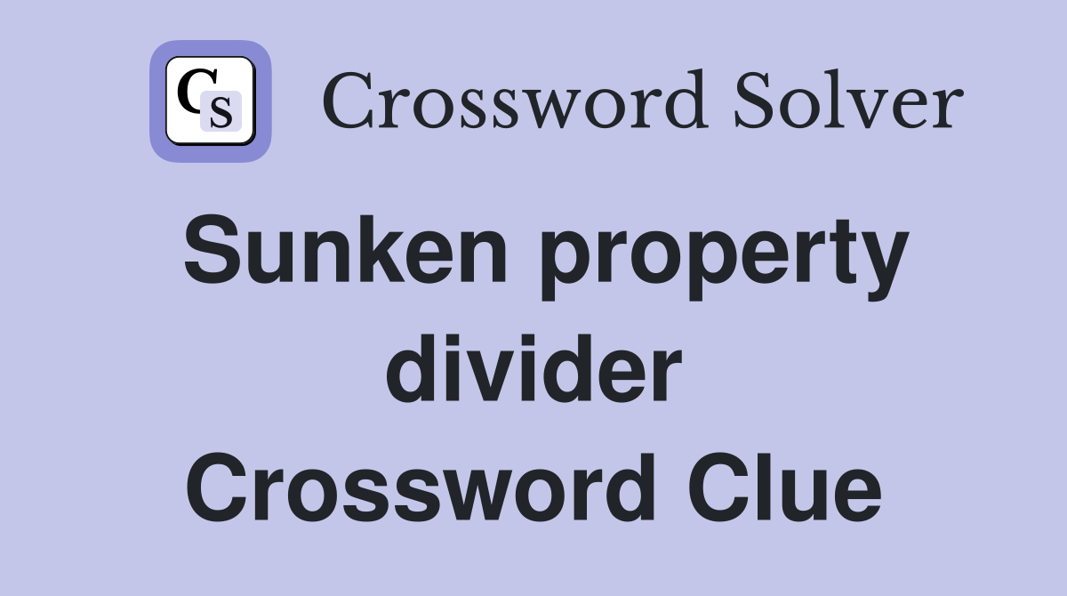 Sunken property divider Crossword Clue