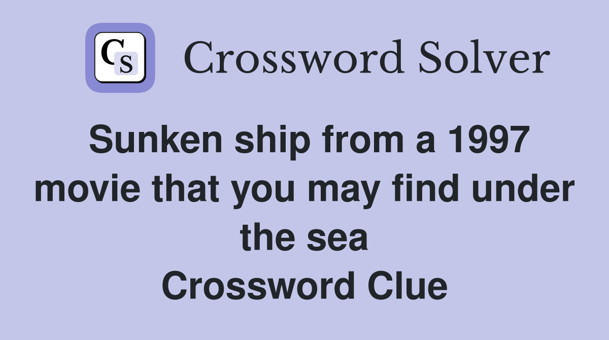 Sunken ship from a 1997 movie that you may find under the sea Crossword Clue