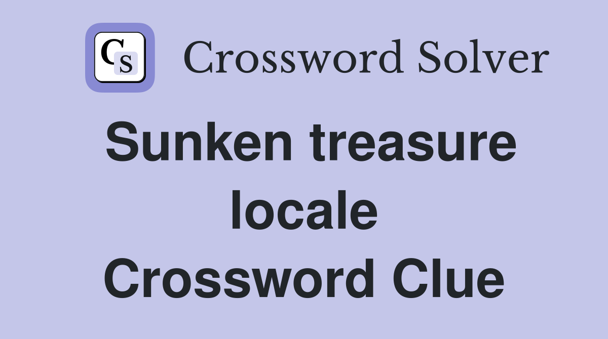 Sunken treasure locale Crossword Clue
