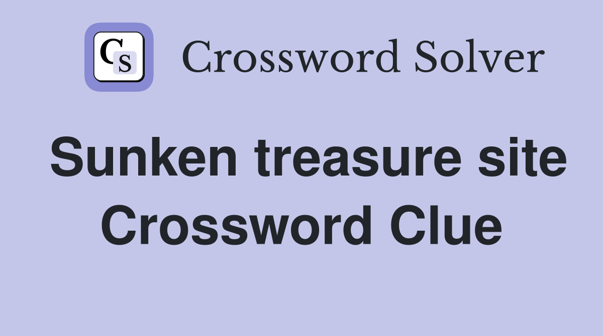 Sunken treasure site Crossword Clue