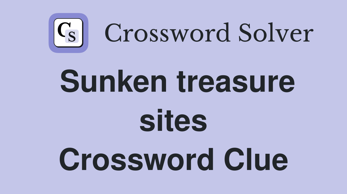 Sunken treasure sites Crossword Clue