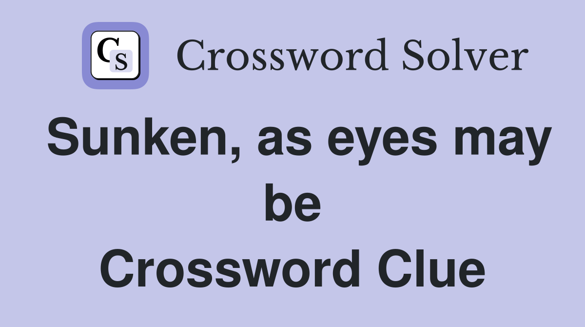 Sunken, as eyes may be Crossword Clue
