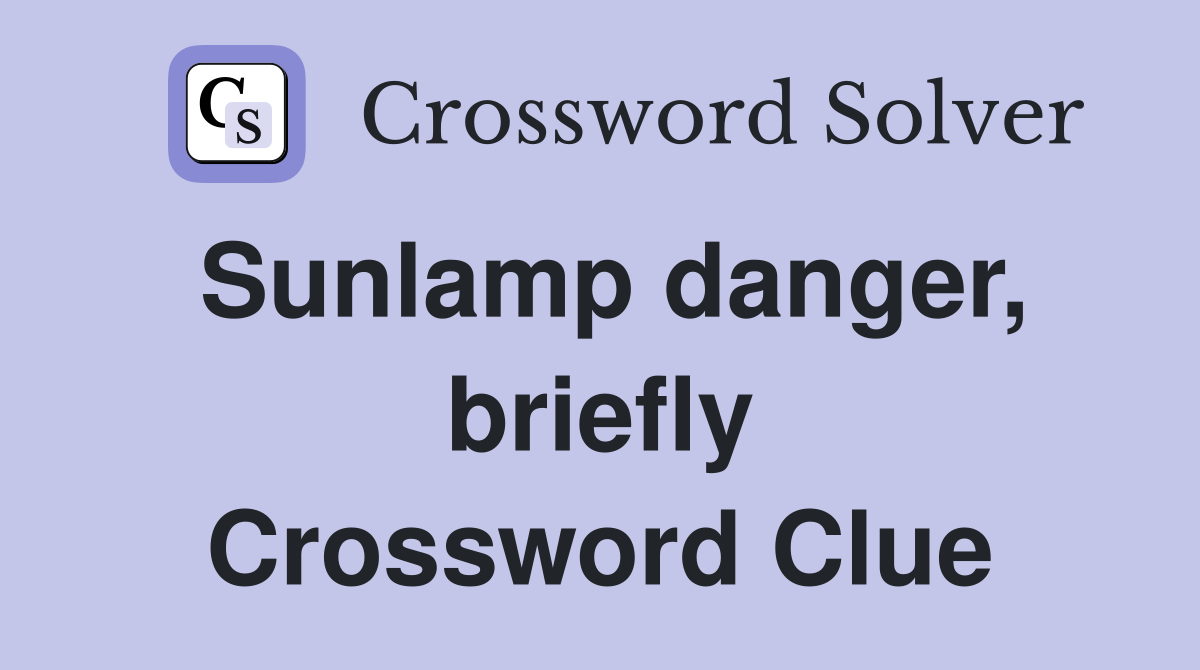Sunlamp danger, briefly Crossword Clue