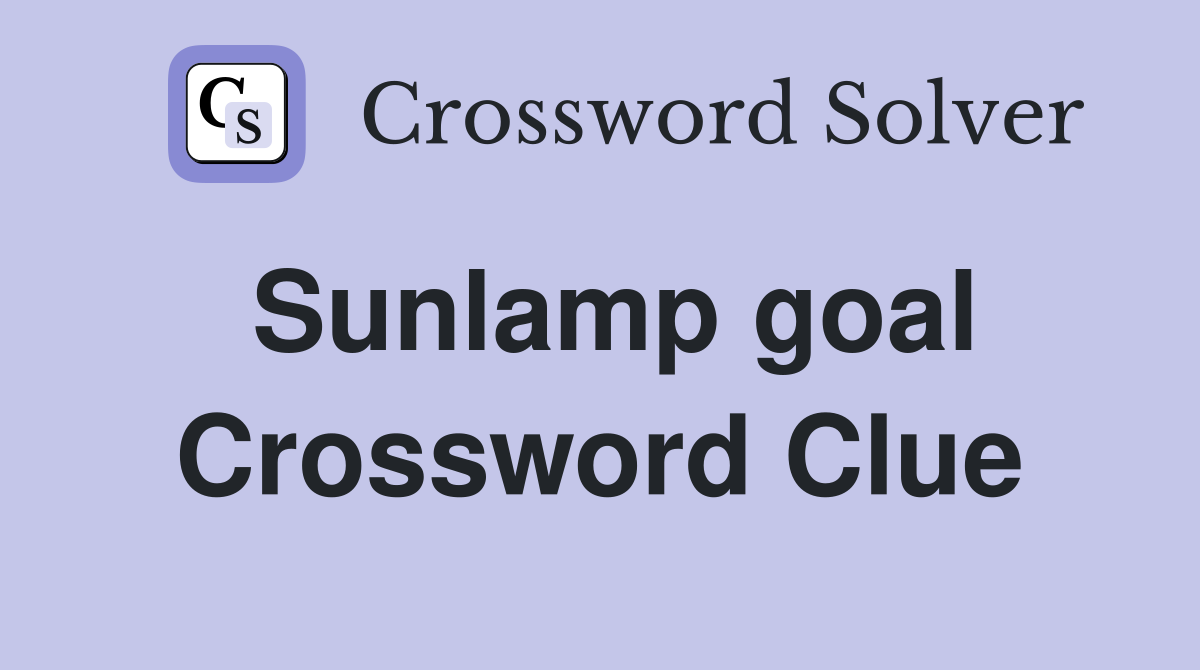Sunlamp goal Crossword Clue
