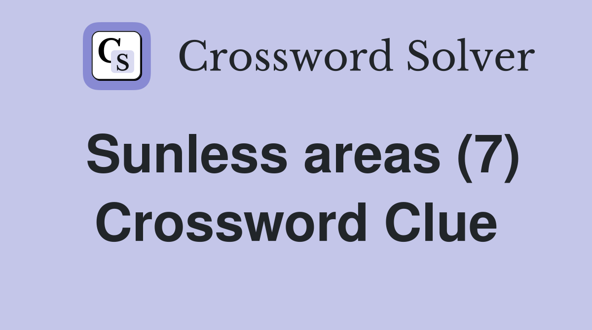 Sunless areas (7) Crossword Clue