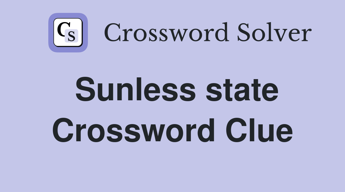 Sunless state Crossword Clue