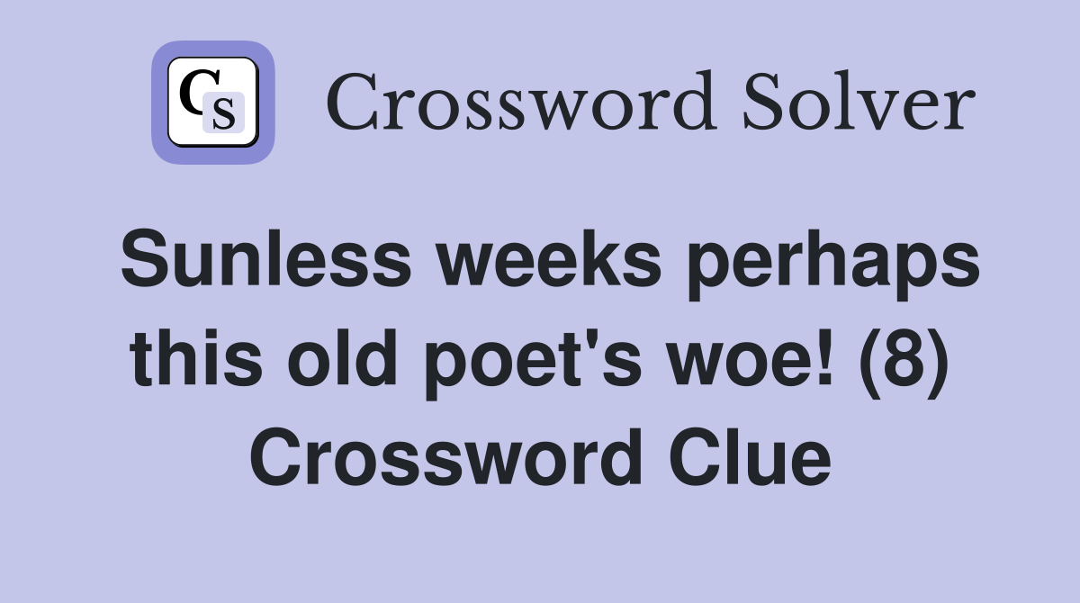 Sunless weeks perhaps this old poet's woe! (8) Crossword Clue