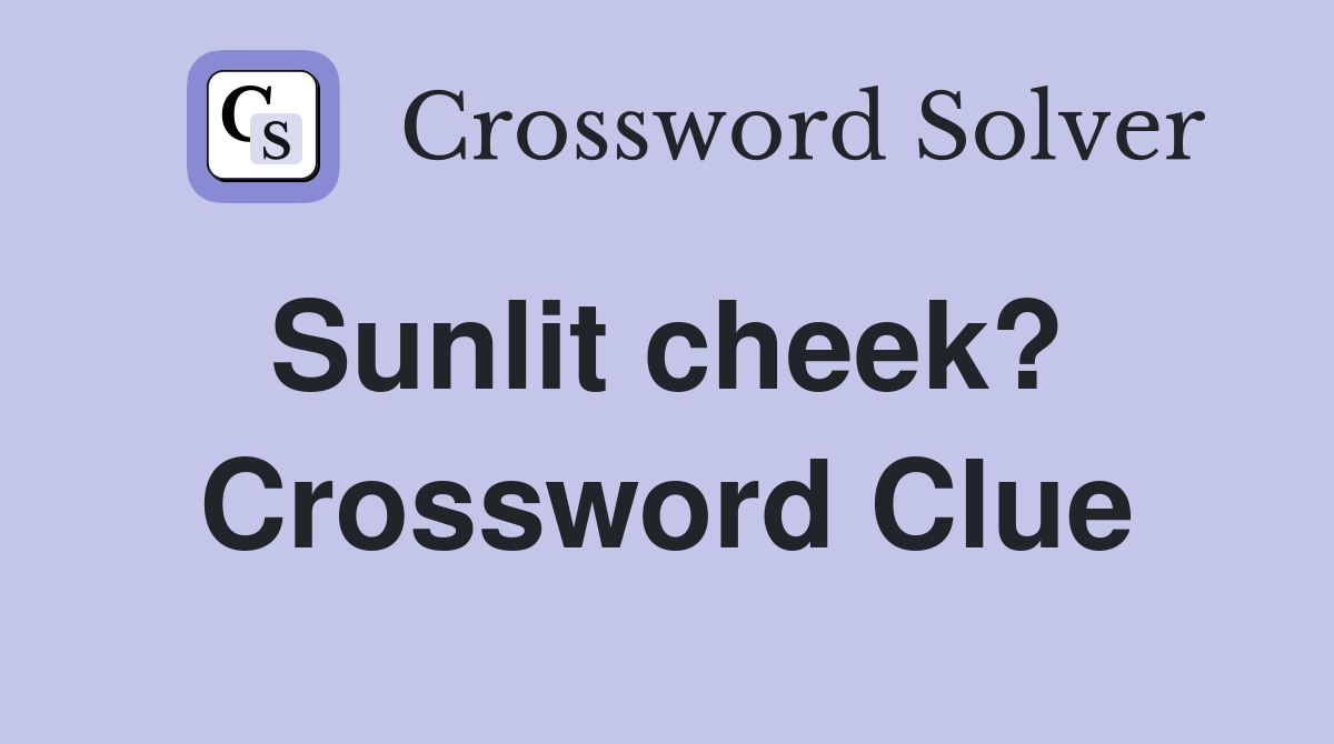 Sunlit cheek?  Crossword Clue