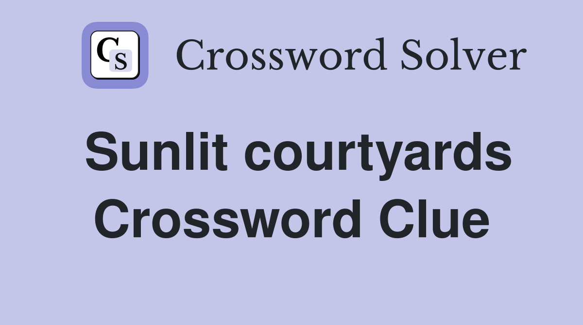 Sunlit courtyards Crossword Clue