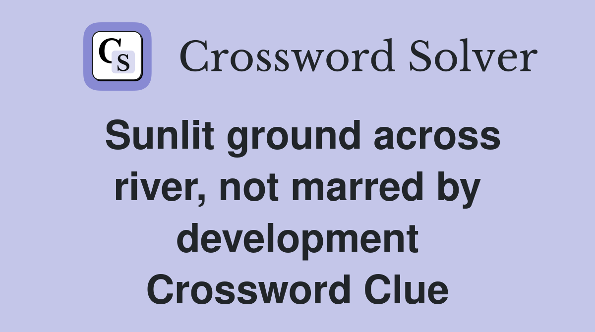Sunlit ground across river, not marred by development Crossword Clue