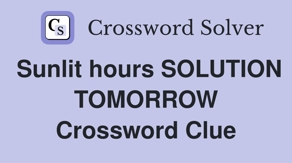 Sunlit hours SOLUTION TOMORROW Crossword Clue
