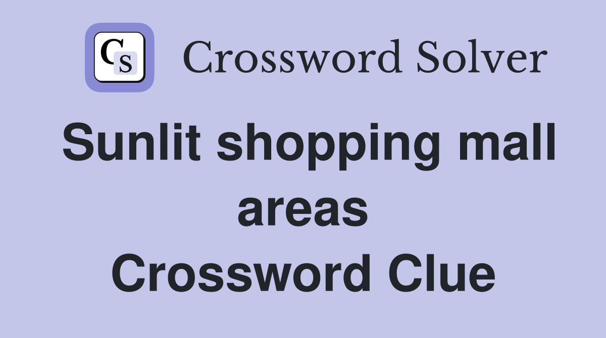 Sunlit shopping mall areas Crossword Clue