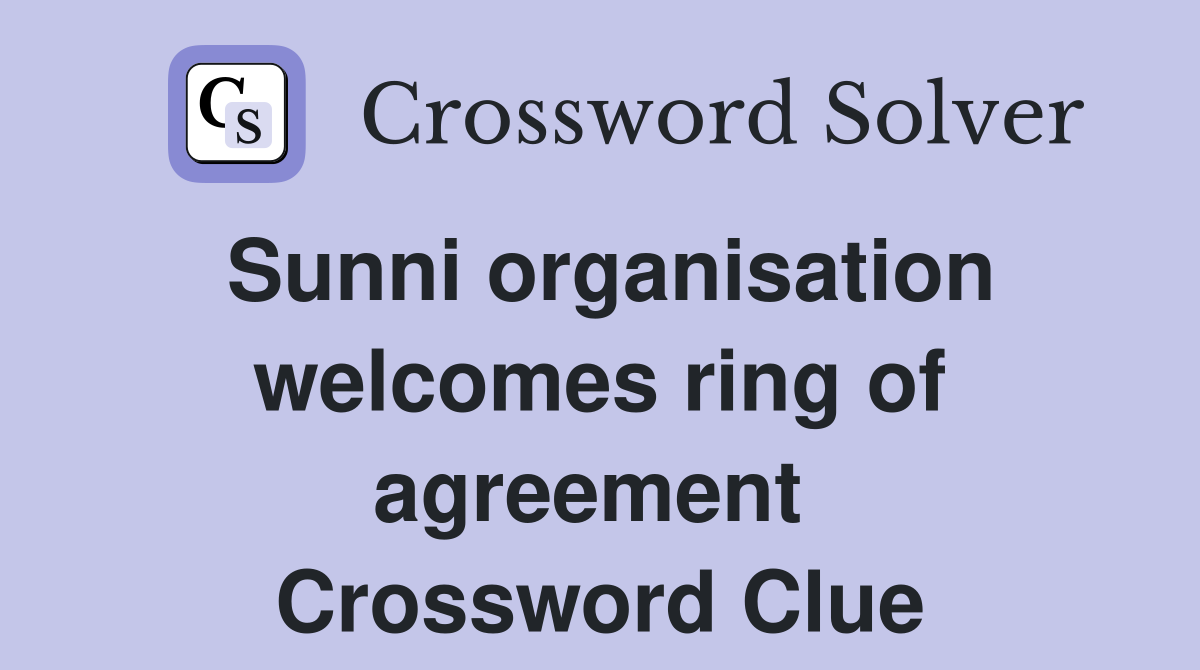 Sunni organisation welcomes ring of agreement  Crossword Clue