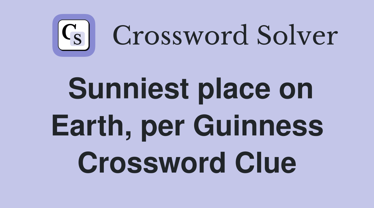 Sunniest place on Earth, per Guinness Crossword Clue