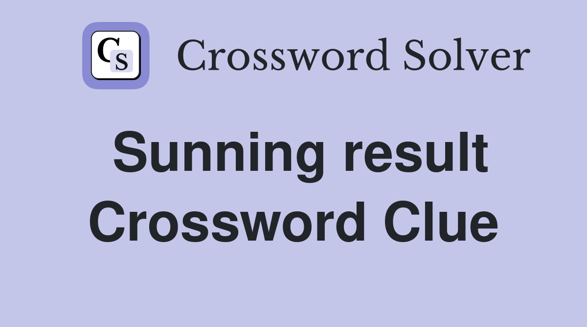 Sunning result Crossword Clue