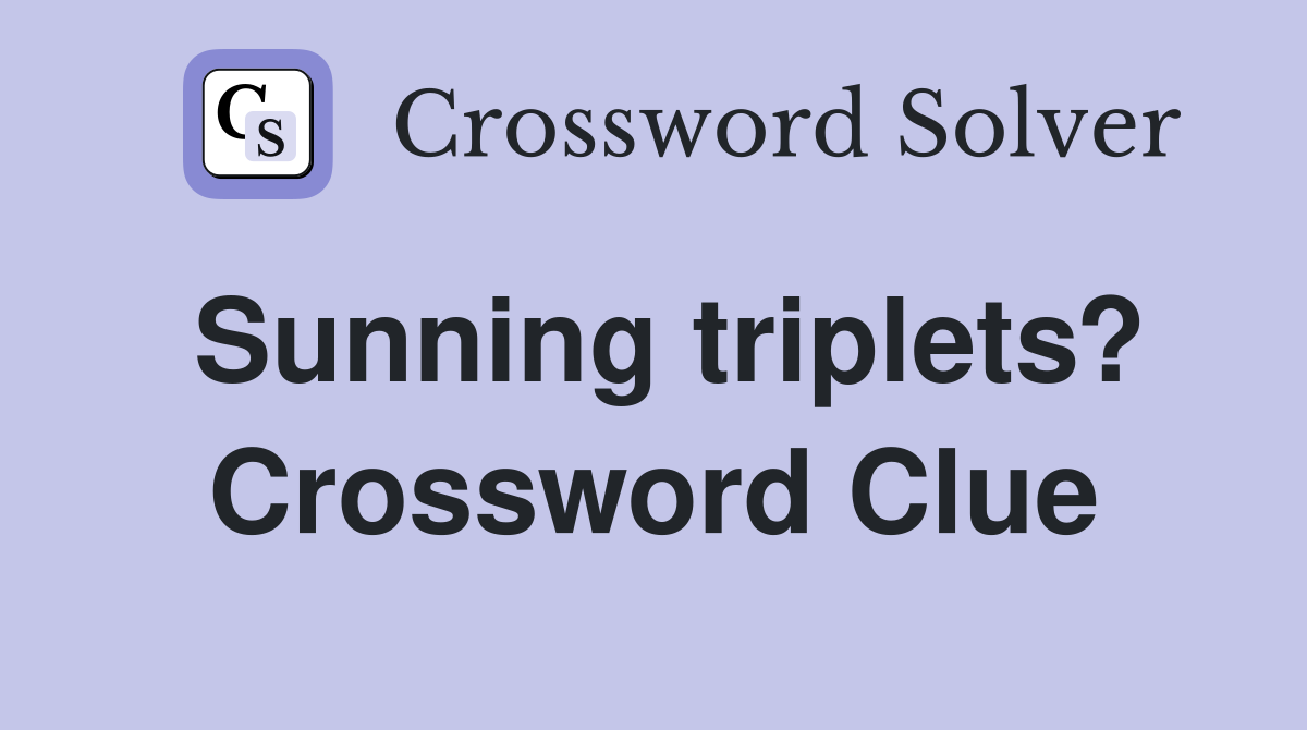 Sunning triplets? Crossword Clue