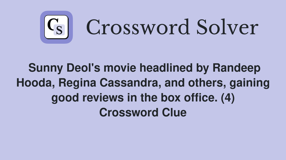 Sunny Deol's movie headlined by Randeep Hooda, Regina Cassandra, and others, gaining good reviews in the box office. (4) Crossword Clue